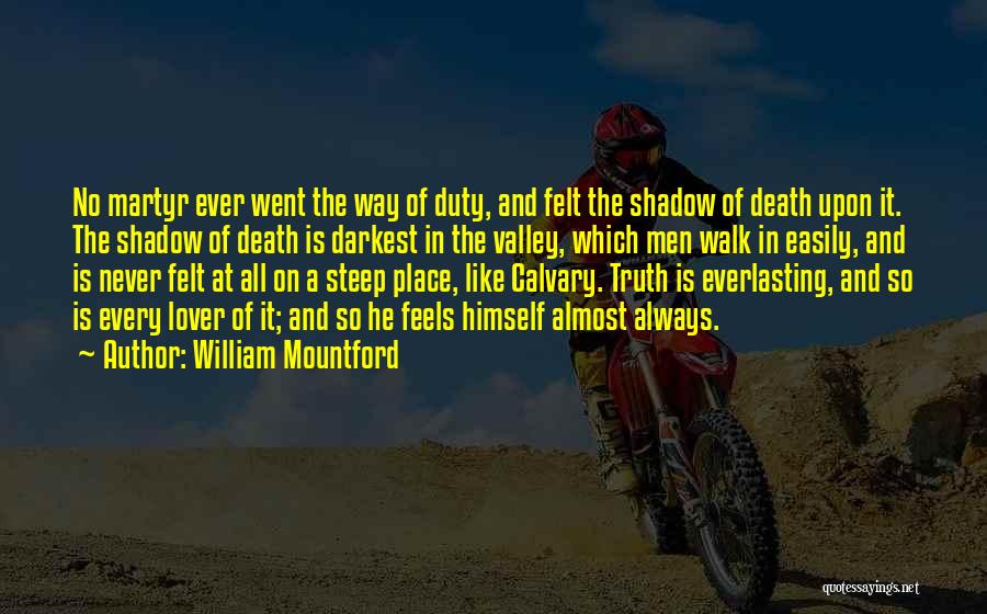 William Mountford Quotes: No Martyr Ever Went The Way Of Duty, And Felt The Shadow Of Death Upon It. The Shadow Of Death