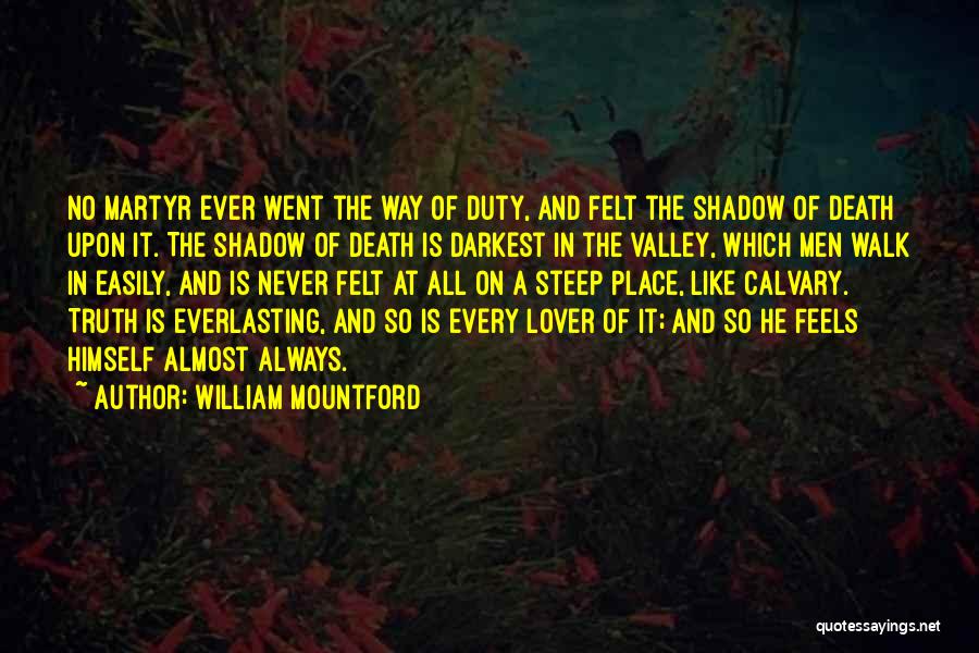 William Mountford Quotes: No Martyr Ever Went The Way Of Duty, And Felt The Shadow Of Death Upon It. The Shadow Of Death