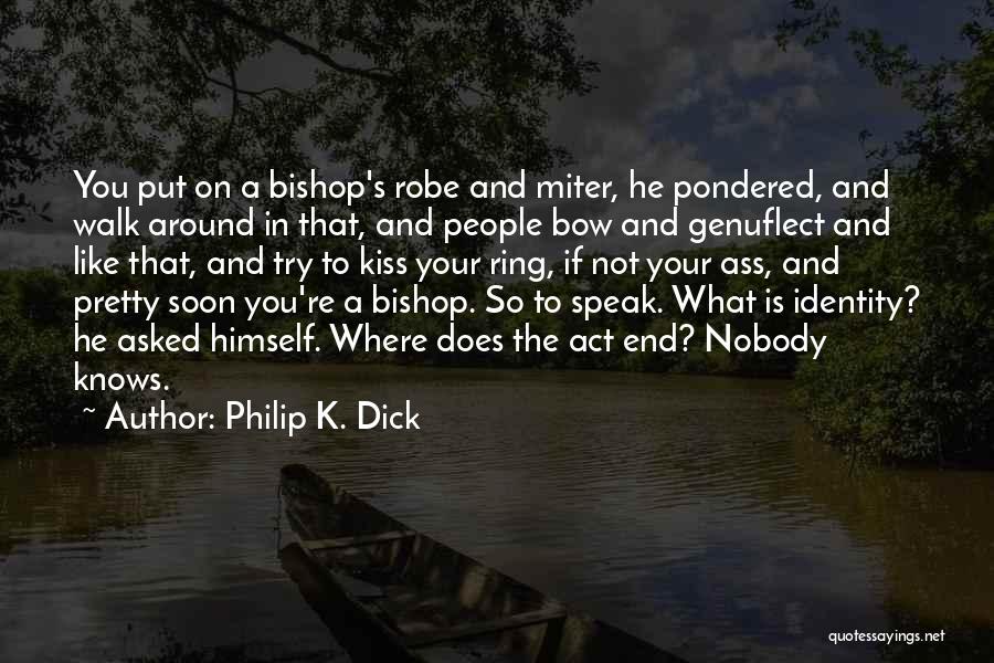 Philip K. Dick Quotes: You Put On A Bishop's Robe And Miter, He Pondered, And Walk Around In That, And People Bow And Genuflect