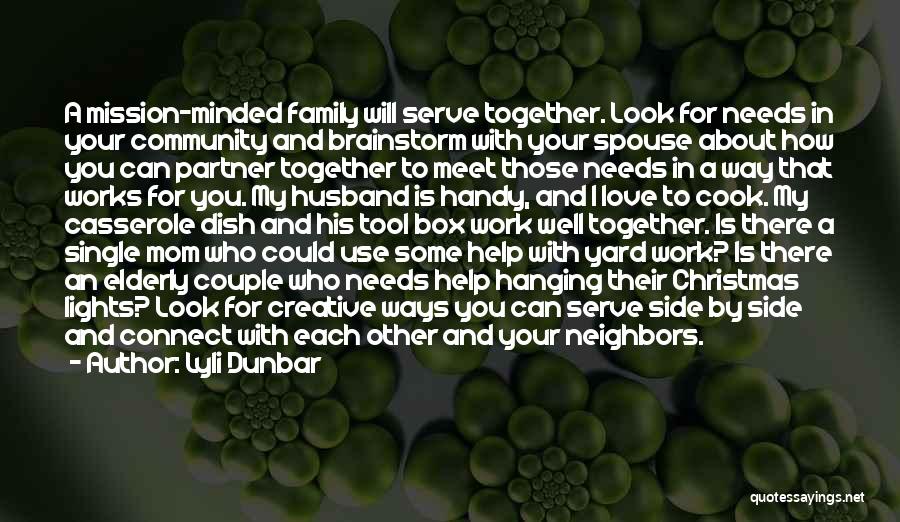 Lyli Dunbar Quotes: A Mission-minded Family Will Serve Together. Look For Needs In Your Community And Brainstorm With Your Spouse About How You