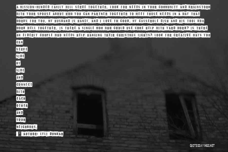 Lyli Dunbar Quotes: A Mission-minded Family Will Serve Together. Look For Needs In Your Community And Brainstorm With Your Spouse About How You