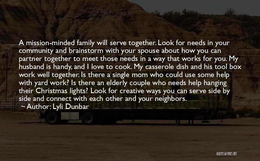 Lyli Dunbar Quotes: A Mission-minded Family Will Serve Together. Look For Needs In Your Community And Brainstorm With Your Spouse About How You