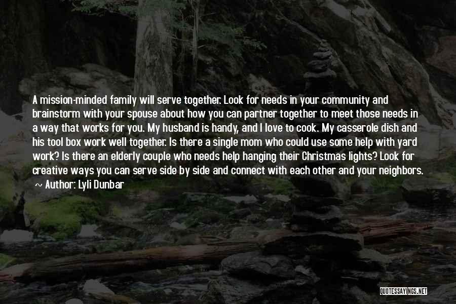 Lyli Dunbar Quotes: A Mission-minded Family Will Serve Together. Look For Needs In Your Community And Brainstorm With Your Spouse About How You