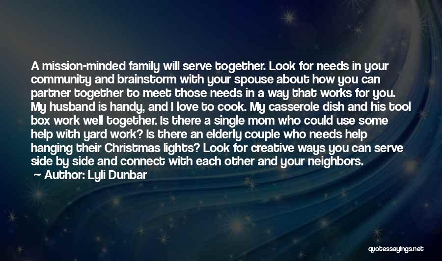 Lyli Dunbar Quotes: A Mission-minded Family Will Serve Together. Look For Needs In Your Community And Brainstorm With Your Spouse About How You