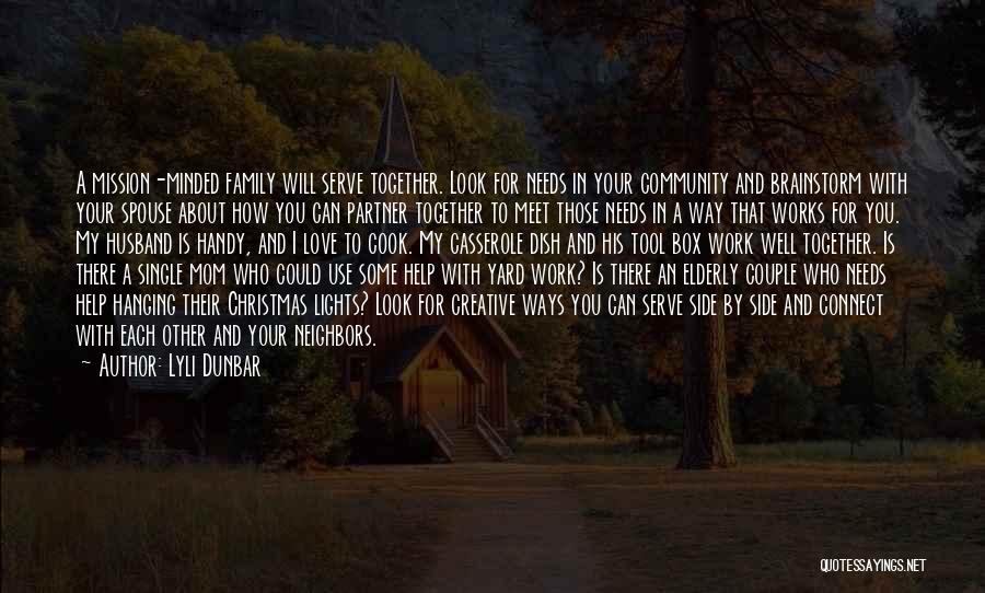 Lyli Dunbar Quotes: A Mission-minded Family Will Serve Together. Look For Needs In Your Community And Brainstorm With Your Spouse About How You
