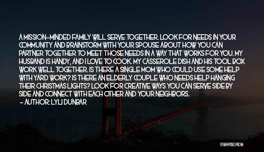 Lyli Dunbar Quotes: A Mission-minded Family Will Serve Together. Look For Needs In Your Community And Brainstorm With Your Spouse About How You