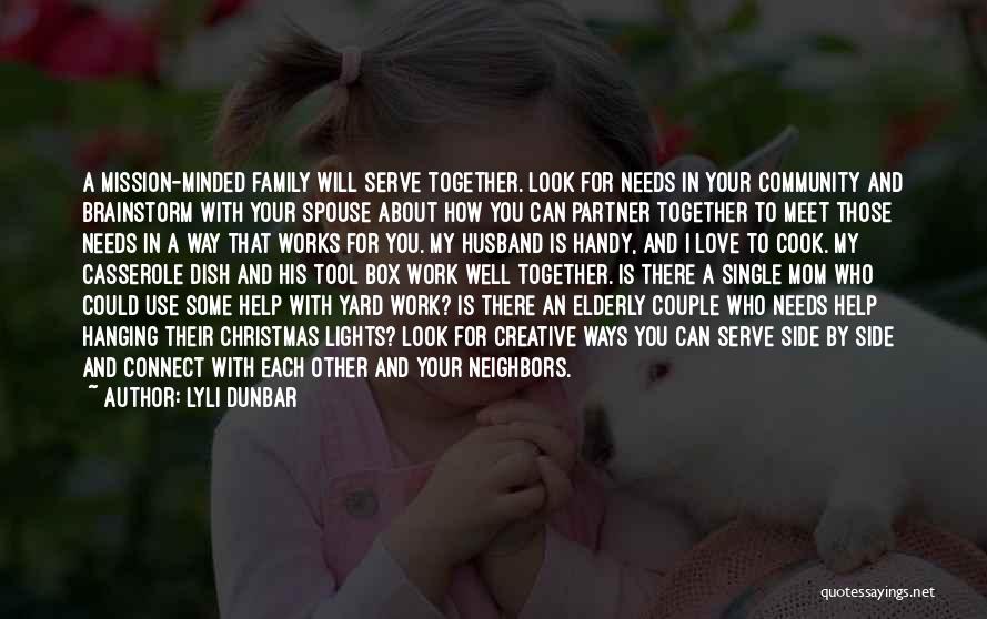 Lyli Dunbar Quotes: A Mission-minded Family Will Serve Together. Look For Needs In Your Community And Brainstorm With Your Spouse About How You