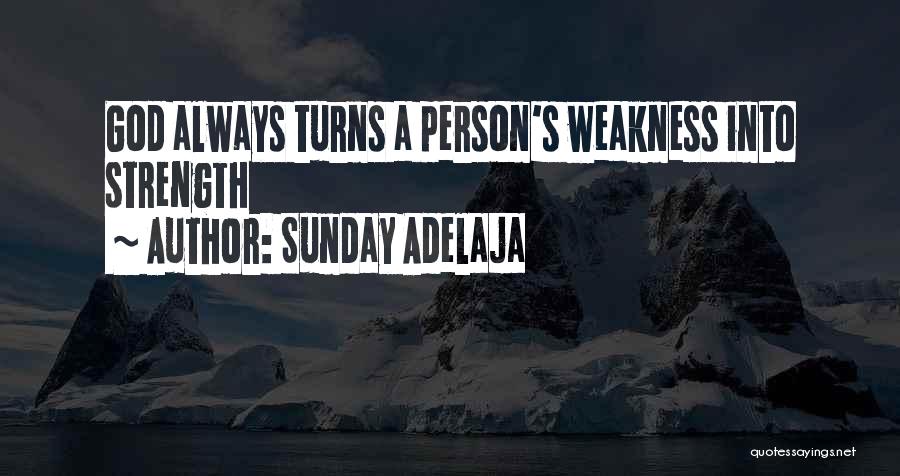 Sunday Adelaja Quotes: God Always Turns A Person's Weakness Into Strength