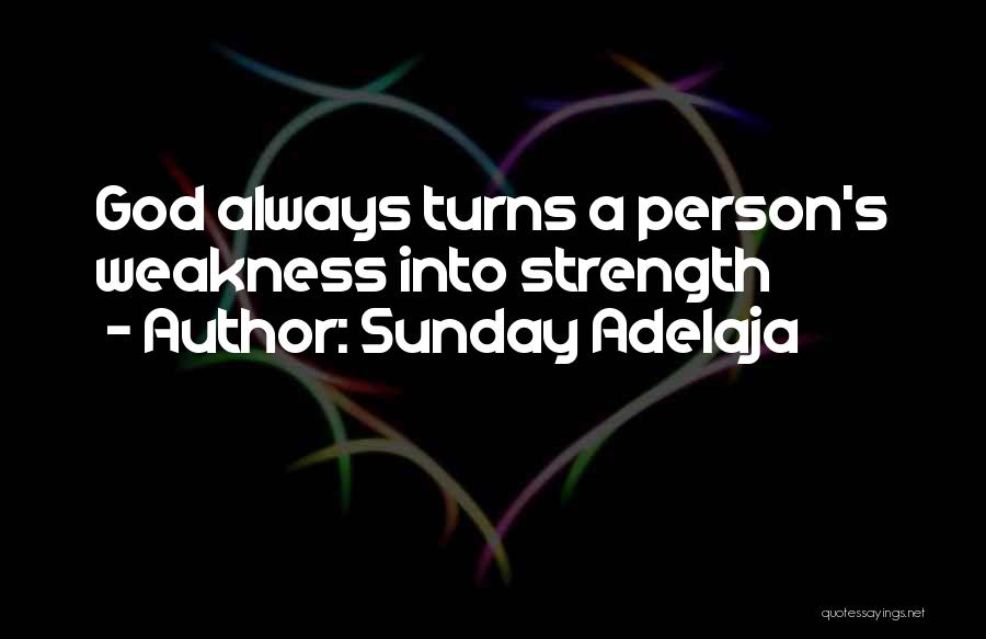 Sunday Adelaja Quotes: God Always Turns A Person's Weakness Into Strength