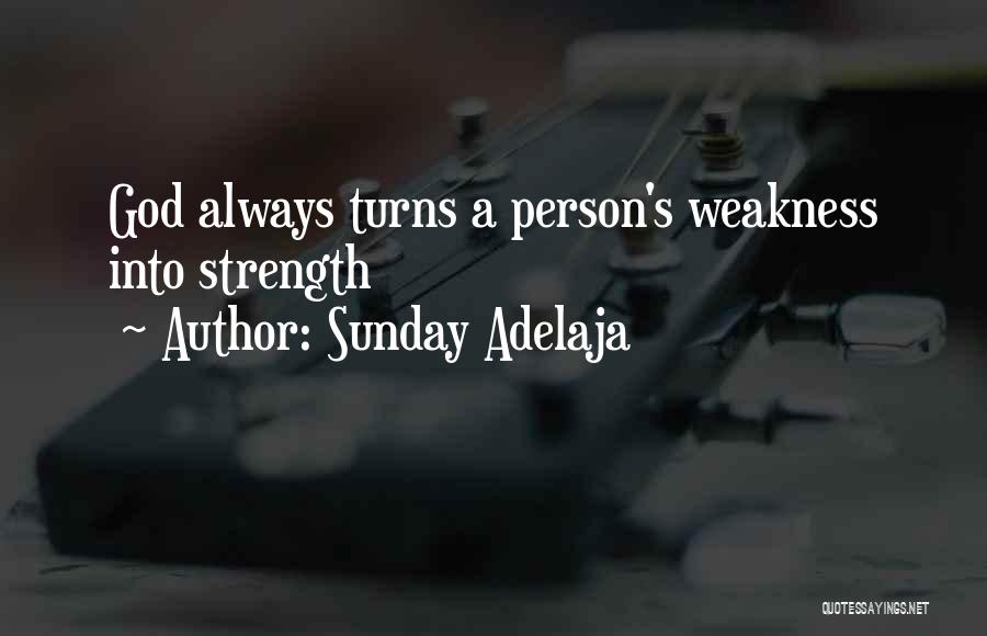 Sunday Adelaja Quotes: God Always Turns A Person's Weakness Into Strength