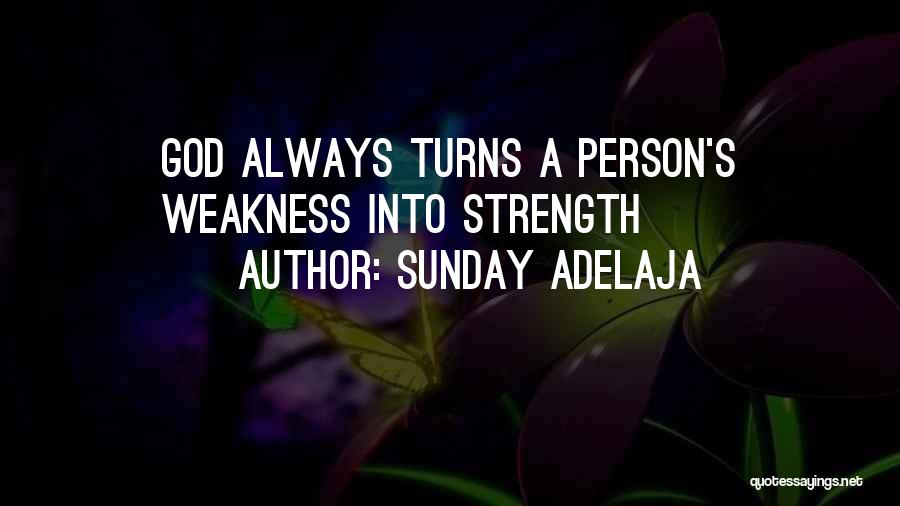 Sunday Adelaja Quotes: God Always Turns A Person's Weakness Into Strength