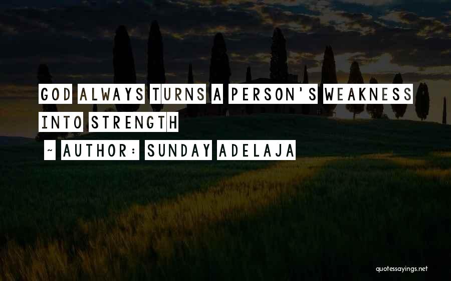 Sunday Adelaja Quotes: God Always Turns A Person's Weakness Into Strength