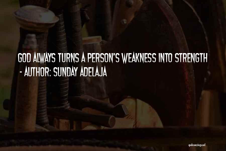 Sunday Adelaja Quotes: God Always Turns A Person's Weakness Into Strength