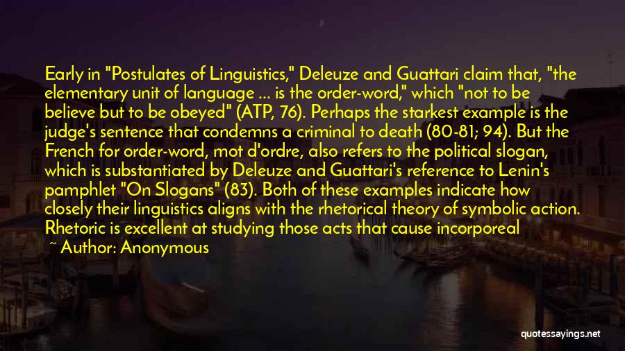 Anonymous Quotes: Early In Postulates Of Linguistics, Deleuze And Guattari Claim That, The Elementary Unit Of Language ... Is The Order-word, Which