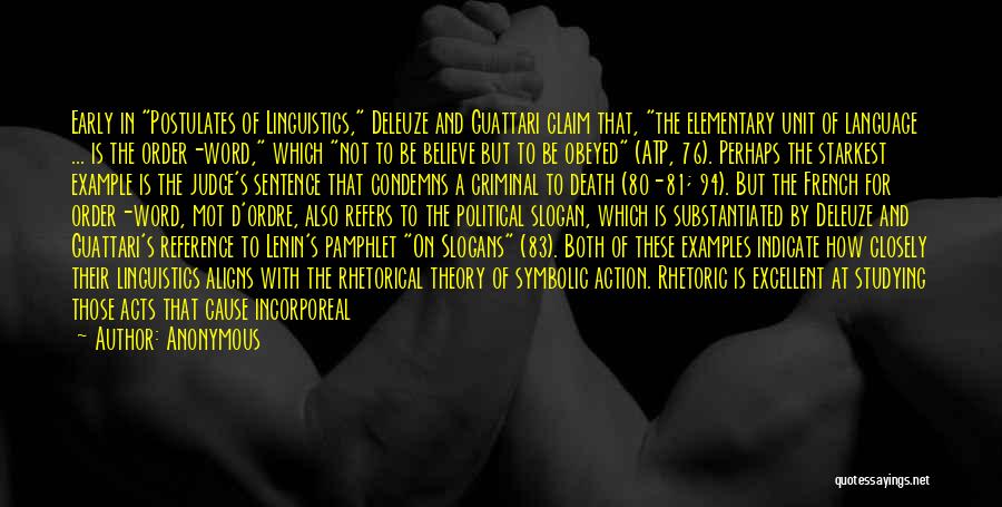 Anonymous Quotes: Early In Postulates Of Linguistics, Deleuze And Guattari Claim That, The Elementary Unit Of Language ... Is The Order-word, Which