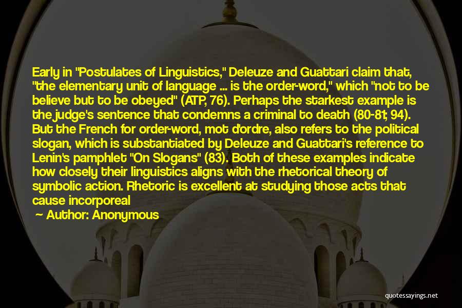 Anonymous Quotes: Early In Postulates Of Linguistics, Deleuze And Guattari Claim That, The Elementary Unit Of Language ... Is The Order-word, Which