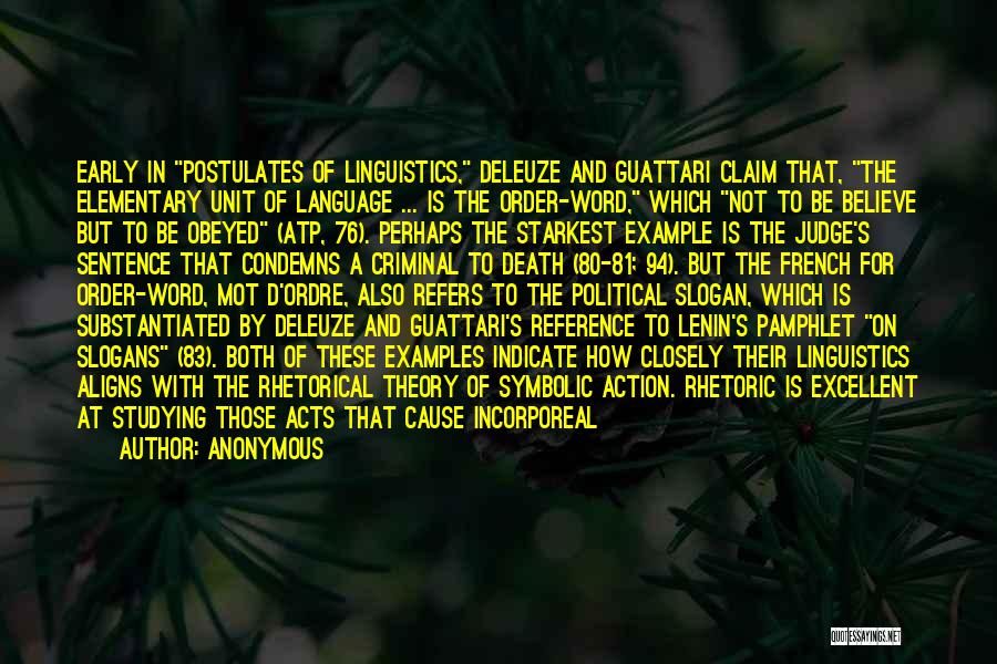 Anonymous Quotes: Early In Postulates Of Linguistics, Deleuze And Guattari Claim That, The Elementary Unit Of Language ... Is The Order-word, Which