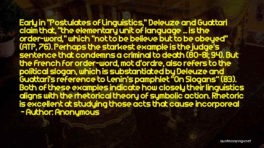 Anonymous Quotes: Early In Postulates Of Linguistics, Deleuze And Guattari Claim That, The Elementary Unit Of Language ... Is The Order-word, Which