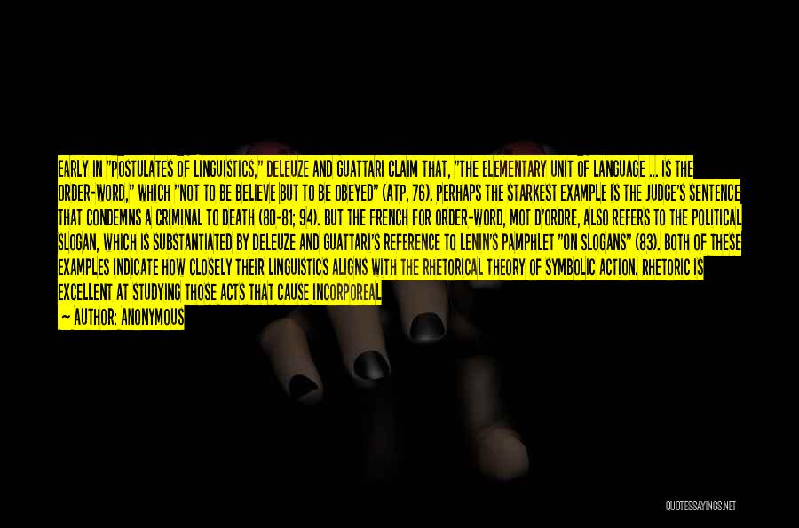 Anonymous Quotes: Early In Postulates Of Linguistics, Deleuze And Guattari Claim That, The Elementary Unit Of Language ... Is The Order-word, Which