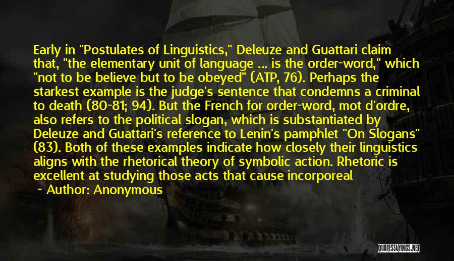 Anonymous Quotes: Early In Postulates Of Linguistics, Deleuze And Guattari Claim That, The Elementary Unit Of Language ... Is The Order-word, Which