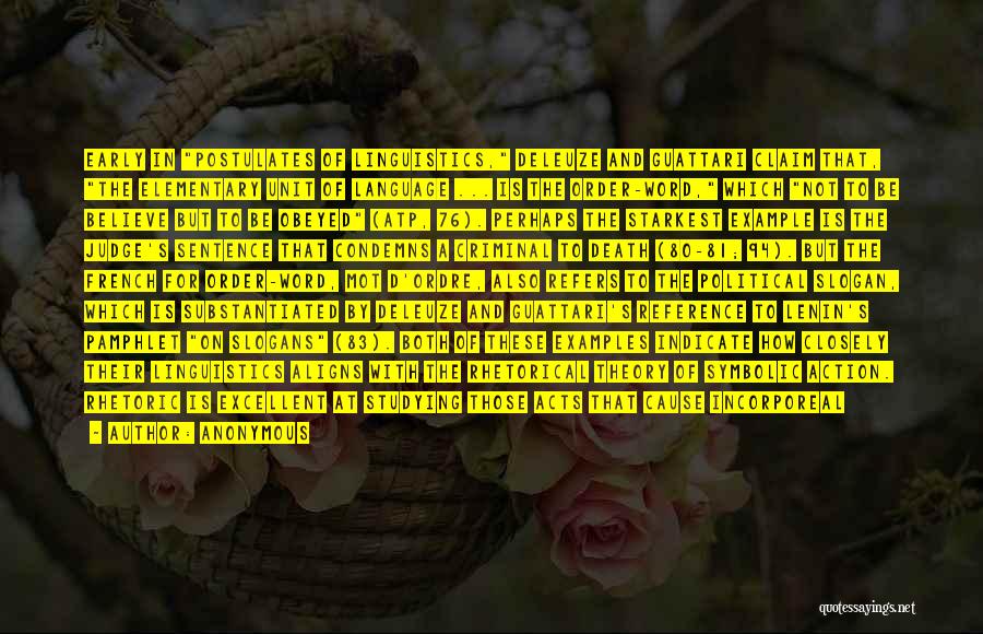 Anonymous Quotes: Early In Postulates Of Linguistics, Deleuze And Guattari Claim That, The Elementary Unit Of Language ... Is The Order-word, Which