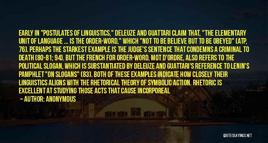 Anonymous Quotes: Early In Postulates Of Linguistics, Deleuze And Guattari Claim That, The Elementary Unit Of Language ... Is The Order-word, Which