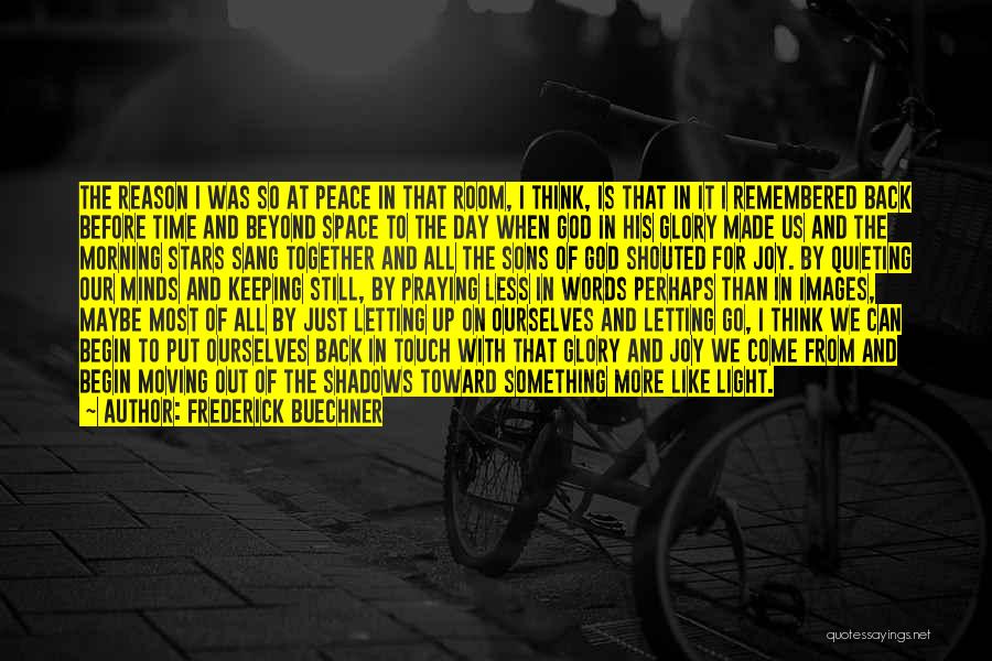 Frederick Buechner Quotes: The Reason I Was So At Peace In That Room, I Think, Is That In It I Remembered Back Before