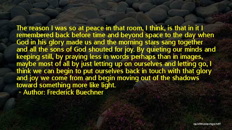 Frederick Buechner Quotes: The Reason I Was So At Peace In That Room, I Think, Is That In It I Remembered Back Before