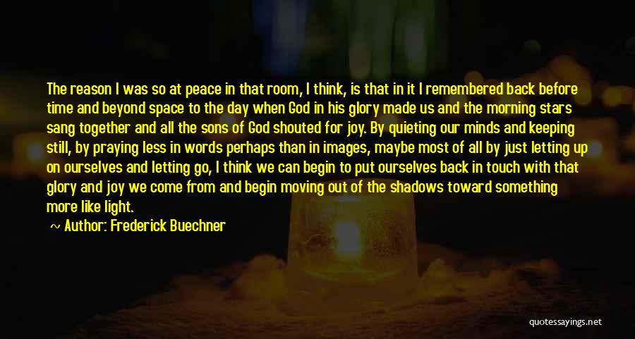 Frederick Buechner Quotes: The Reason I Was So At Peace In That Room, I Think, Is That In It I Remembered Back Before