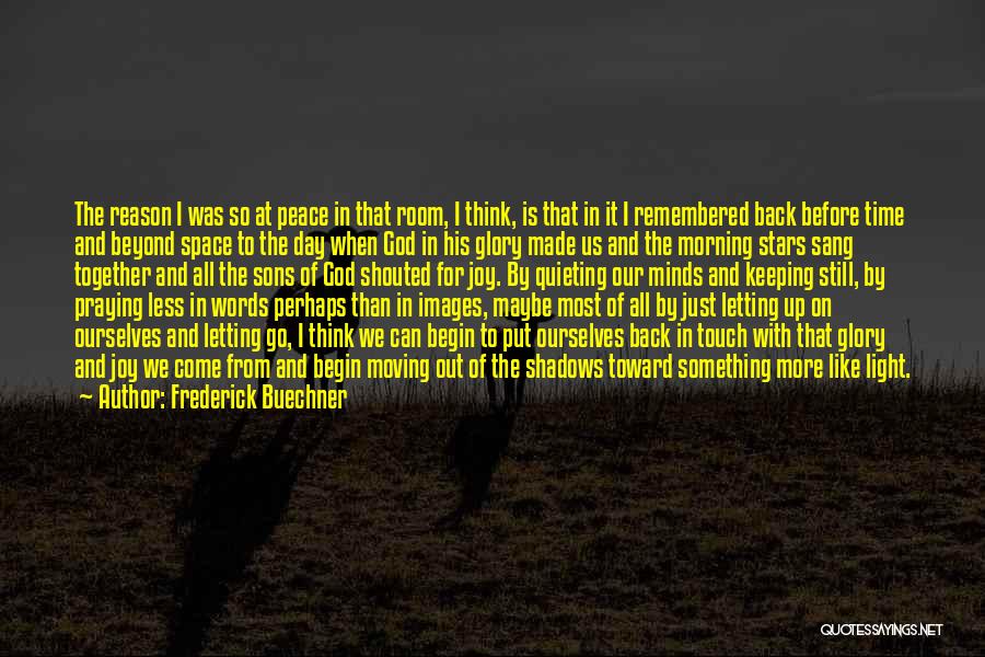 Frederick Buechner Quotes: The Reason I Was So At Peace In That Room, I Think, Is That In It I Remembered Back Before