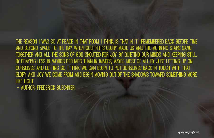 Frederick Buechner Quotes: The Reason I Was So At Peace In That Room, I Think, Is That In It I Remembered Back Before