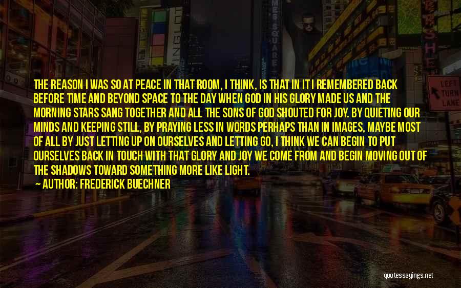 Frederick Buechner Quotes: The Reason I Was So At Peace In That Room, I Think, Is That In It I Remembered Back Before