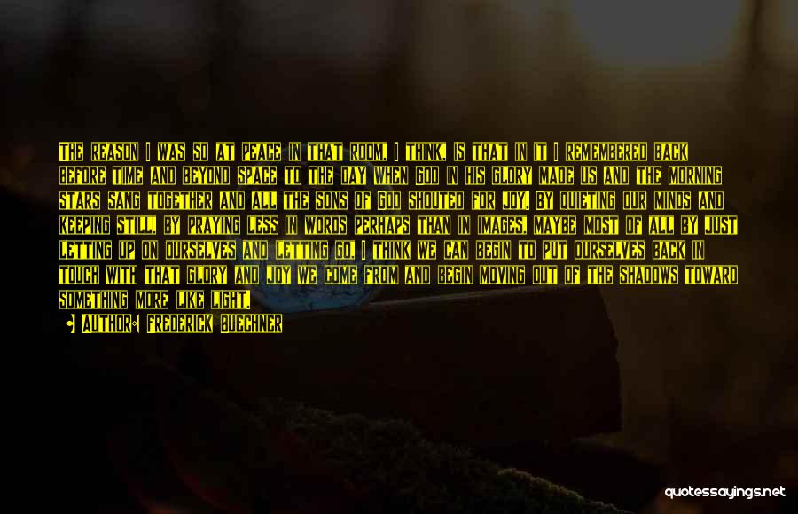 Frederick Buechner Quotes: The Reason I Was So At Peace In That Room, I Think, Is That In It I Remembered Back Before