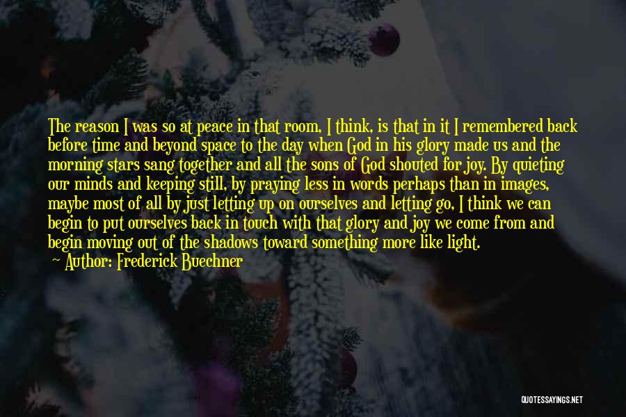 Frederick Buechner Quotes: The Reason I Was So At Peace In That Room, I Think, Is That In It I Remembered Back Before