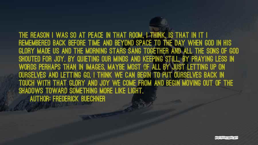 Frederick Buechner Quotes: The Reason I Was So At Peace In That Room, I Think, Is That In It I Remembered Back Before