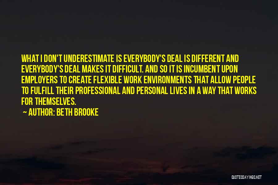 Beth Brooke Quotes: What I Don't Underestimate Is Everybody's Deal Is Different And Everybody's Deal Makes It Difficult. And So It Is Incumbent