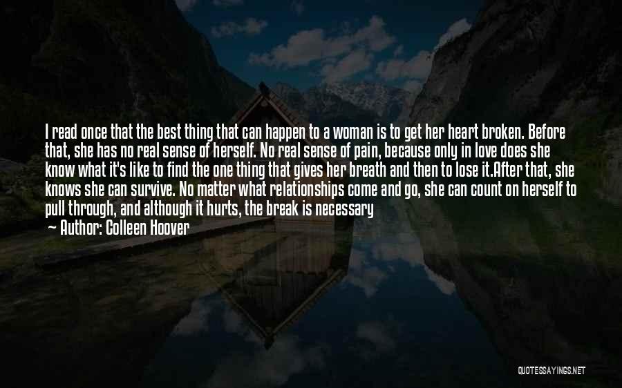 Colleen Hoover Quotes: I Read Once That The Best Thing That Can Happen To A Woman Is To Get Her Heart Broken. Before