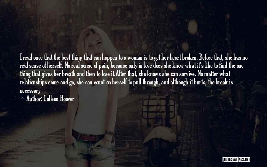 Colleen Hoover Quotes: I Read Once That The Best Thing That Can Happen To A Woman Is To Get Her Heart Broken. Before