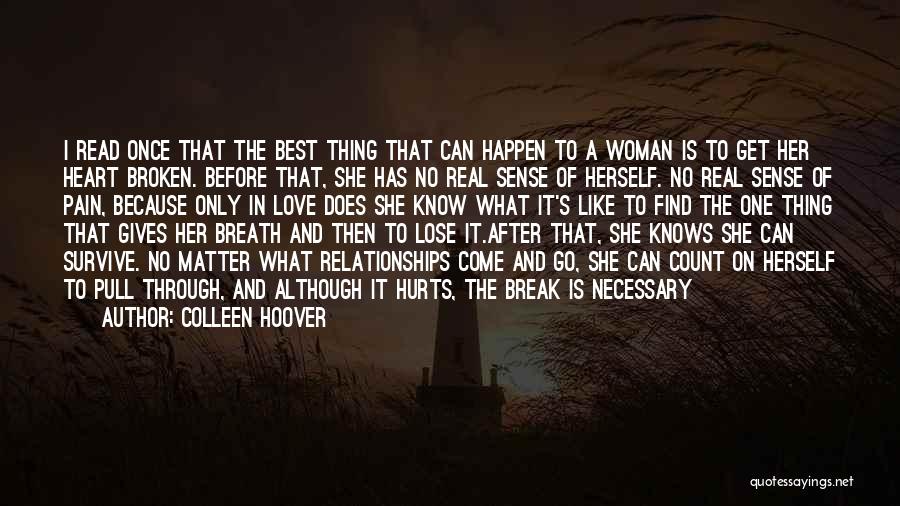 Colleen Hoover Quotes: I Read Once That The Best Thing That Can Happen To A Woman Is To Get Her Heart Broken. Before