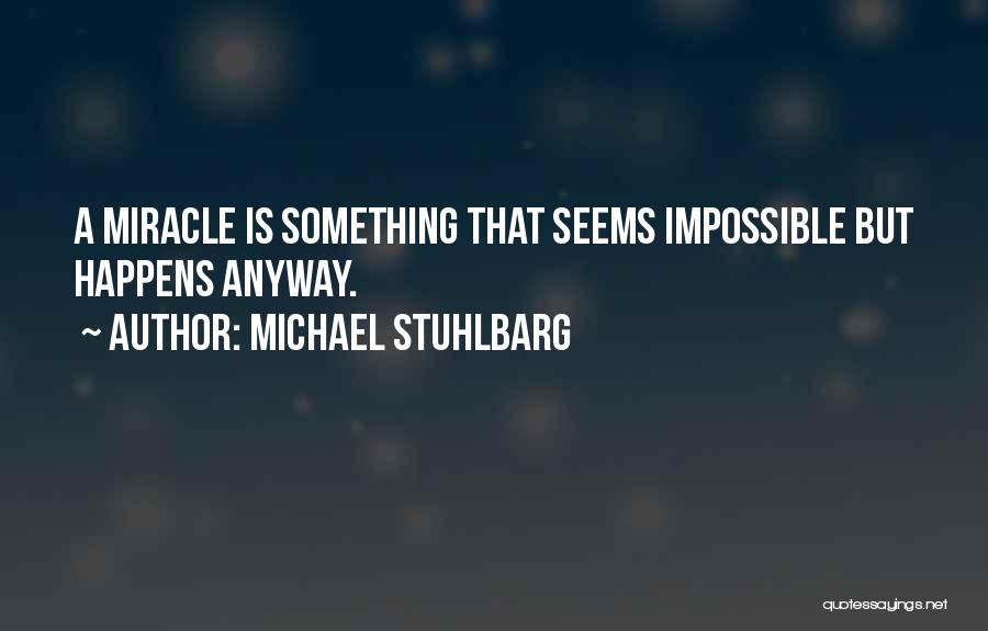 Michael Stuhlbarg Quotes: A Miracle Is Something That Seems Impossible But Happens Anyway.