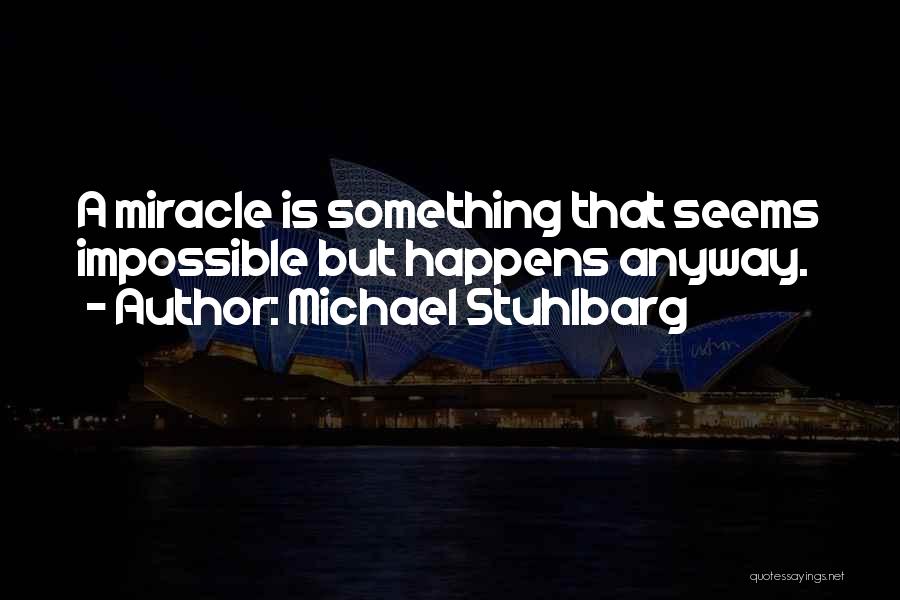 Michael Stuhlbarg Quotes: A Miracle Is Something That Seems Impossible But Happens Anyway.
