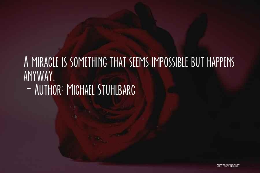 Michael Stuhlbarg Quotes: A Miracle Is Something That Seems Impossible But Happens Anyway.