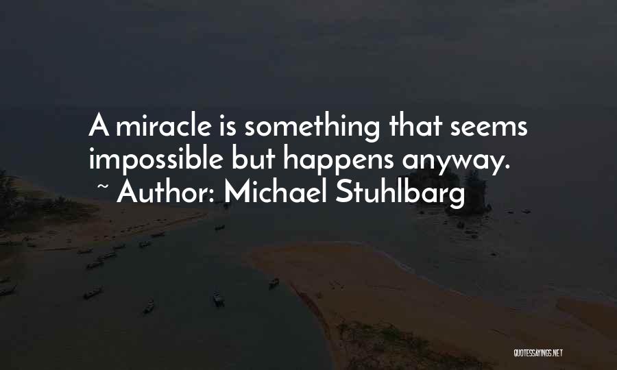 Michael Stuhlbarg Quotes: A Miracle Is Something That Seems Impossible But Happens Anyway.