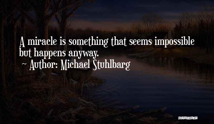 Michael Stuhlbarg Quotes: A Miracle Is Something That Seems Impossible But Happens Anyway.