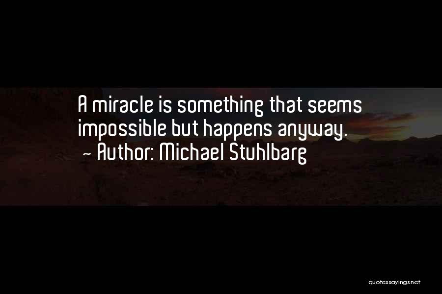 Michael Stuhlbarg Quotes: A Miracle Is Something That Seems Impossible But Happens Anyway.