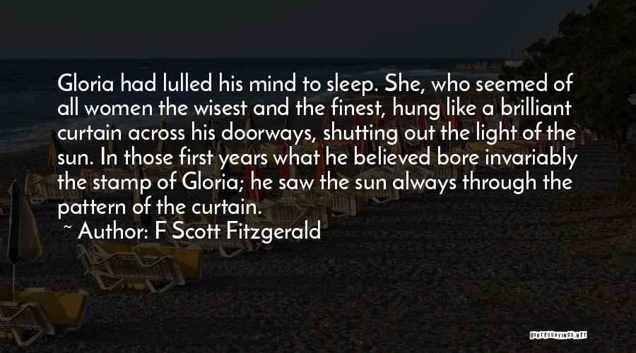F Scott Fitzgerald Quotes: Gloria Had Lulled His Mind To Sleep. She, Who Seemed Of All Women The Wisest And The Finest, Hung Like