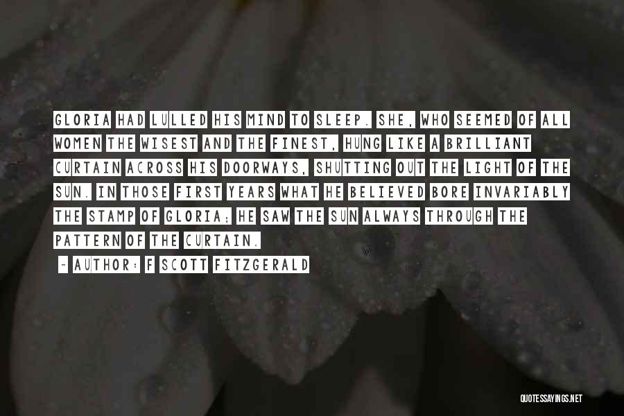 F Scott Fitzgerald Quotes: Gloria Had Lulled His Mind To Sleep. She, Who Seemed Of All Women The Wisest And The Finest, Hung Like