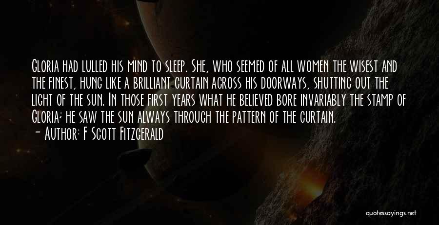 F Scott Fitzgerald Quotes: Gloria Had Lulled His Mind To Sleep. She, Who Seemed Of All Women The Wisest And The Finest, Hung Like