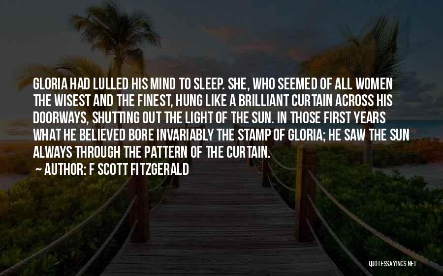 F Scott Fitzgerald Quotes: Gloria Had Lulled His Mind To Sleep. She, Who Seemed Of All Women The Wisest And The Finest, Hung Like