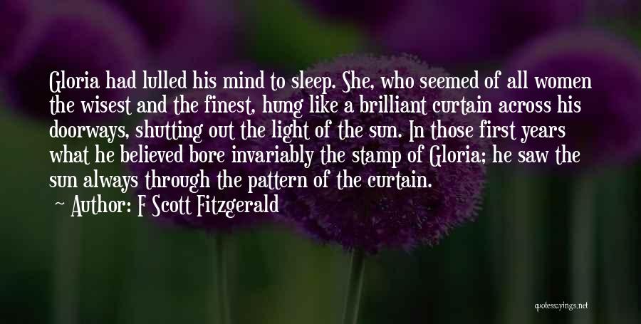 F Scott Fitzgerald Quotes: Gloria Had Lulled His Mind To Sleep. She, Who Seemed Of All Women The Wisest And The Finest, Hung Like